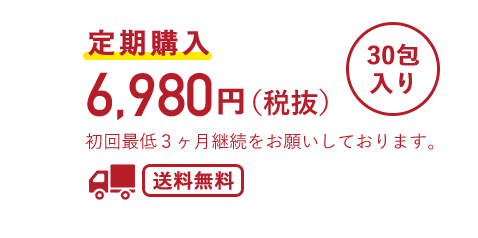 定期購入 6,980円（税抜）30包入り 初回最低3ヶ月継続をお願いしております。 送料無料