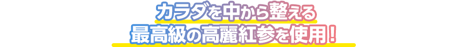 カラダを中から整える最高級の高麗紅参を使用!